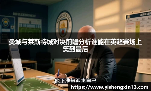 曼城与莱斯特城对决前瞻分析谁能在英超赛场上笑到最后
