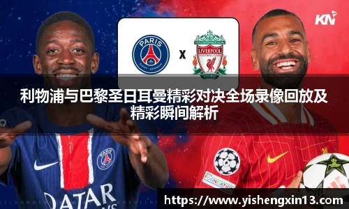 利物浦与巴黎圣日耳曼精彩对决全场录像回放及精彩瞬间解析